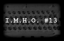 In My Humble Opinion #13